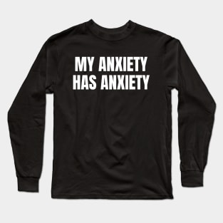 My Anxiety Has Anxiety, Sarcastic Mental Health Long Sleeve T-Shirt